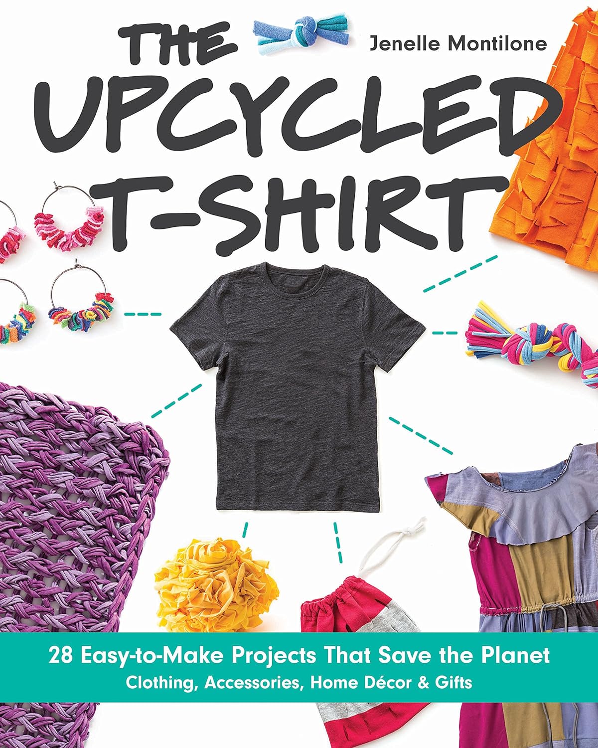 The Upcycled T-Shirt: 28 Easy-to-Make Projects That Save the Planet