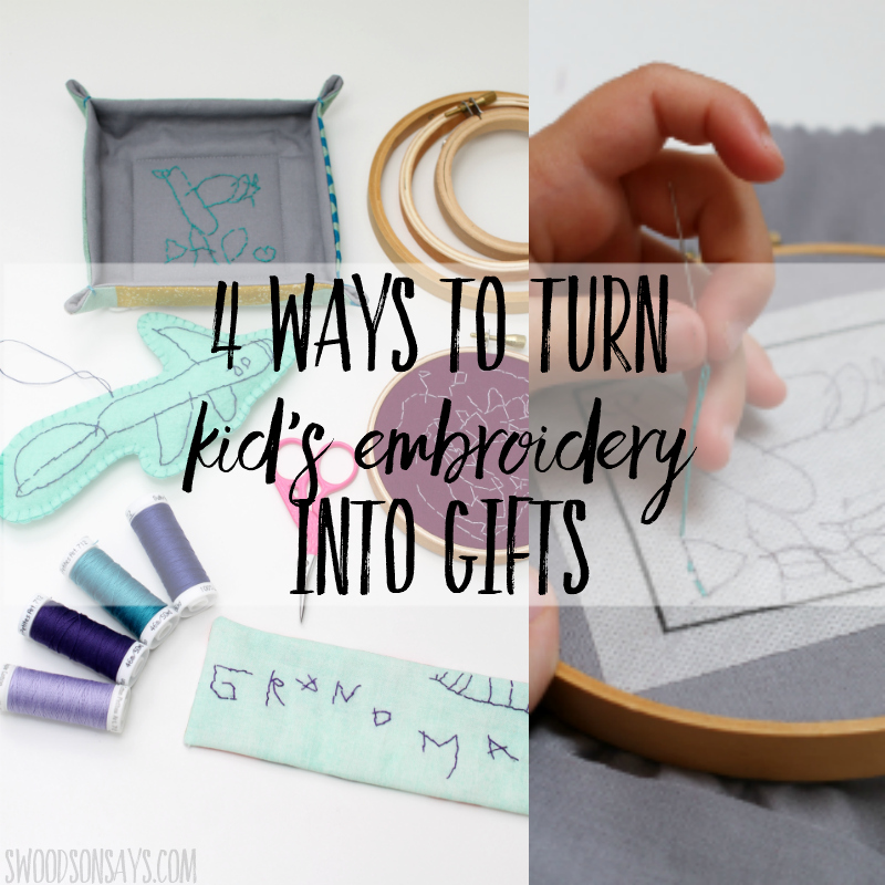 4 ways to turn kid’s embroidery into gifts